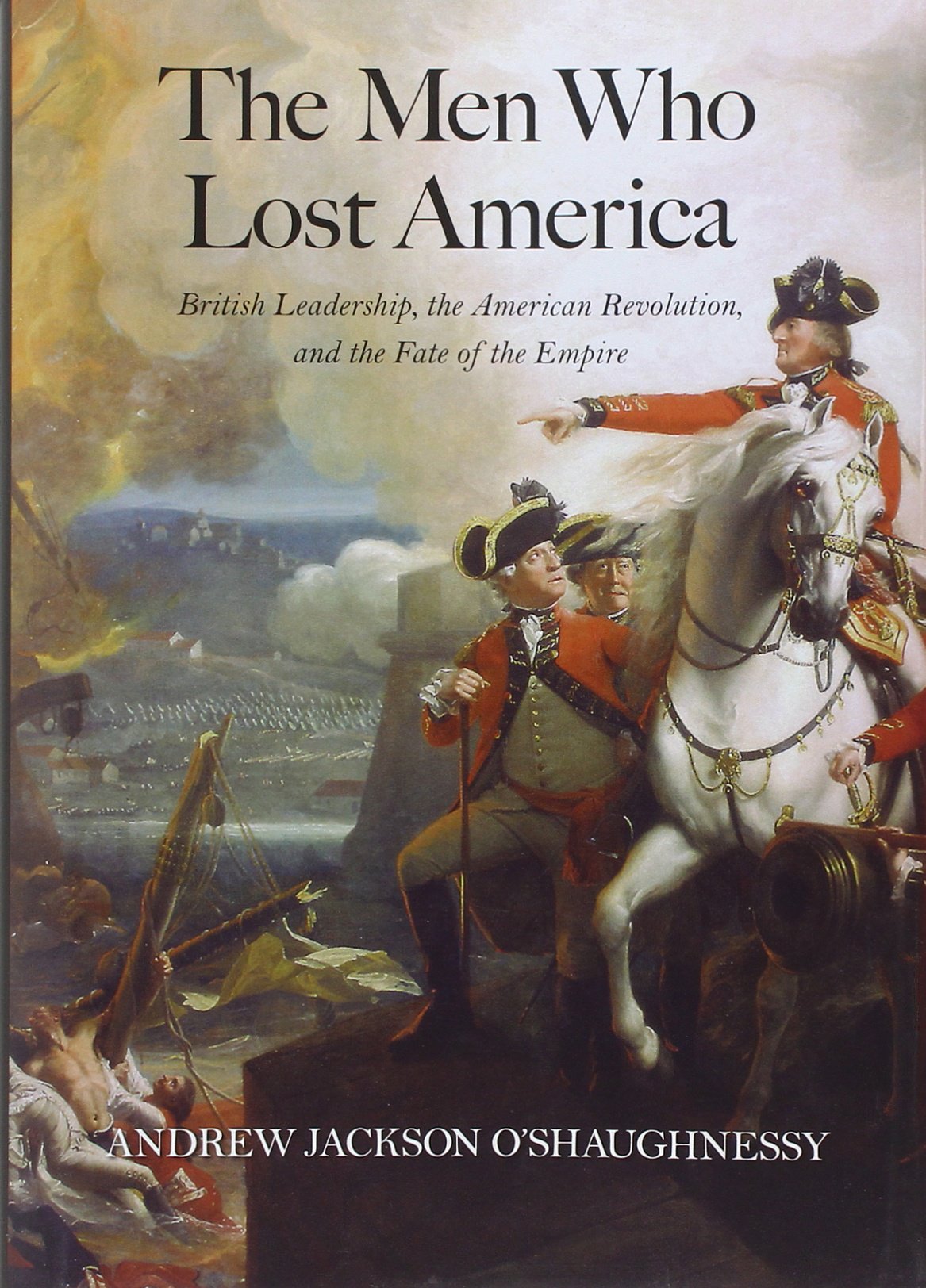 The Men Who Lost America: British Leadership, The American Revolution, And The Fate Of The Empire (The Lewis Walpole Series In E