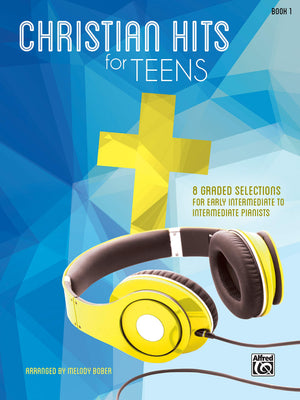 Christian Hits For Teens, Bk 1: 8 Graded Selections For Early Intermediate To Intermediate Pianists