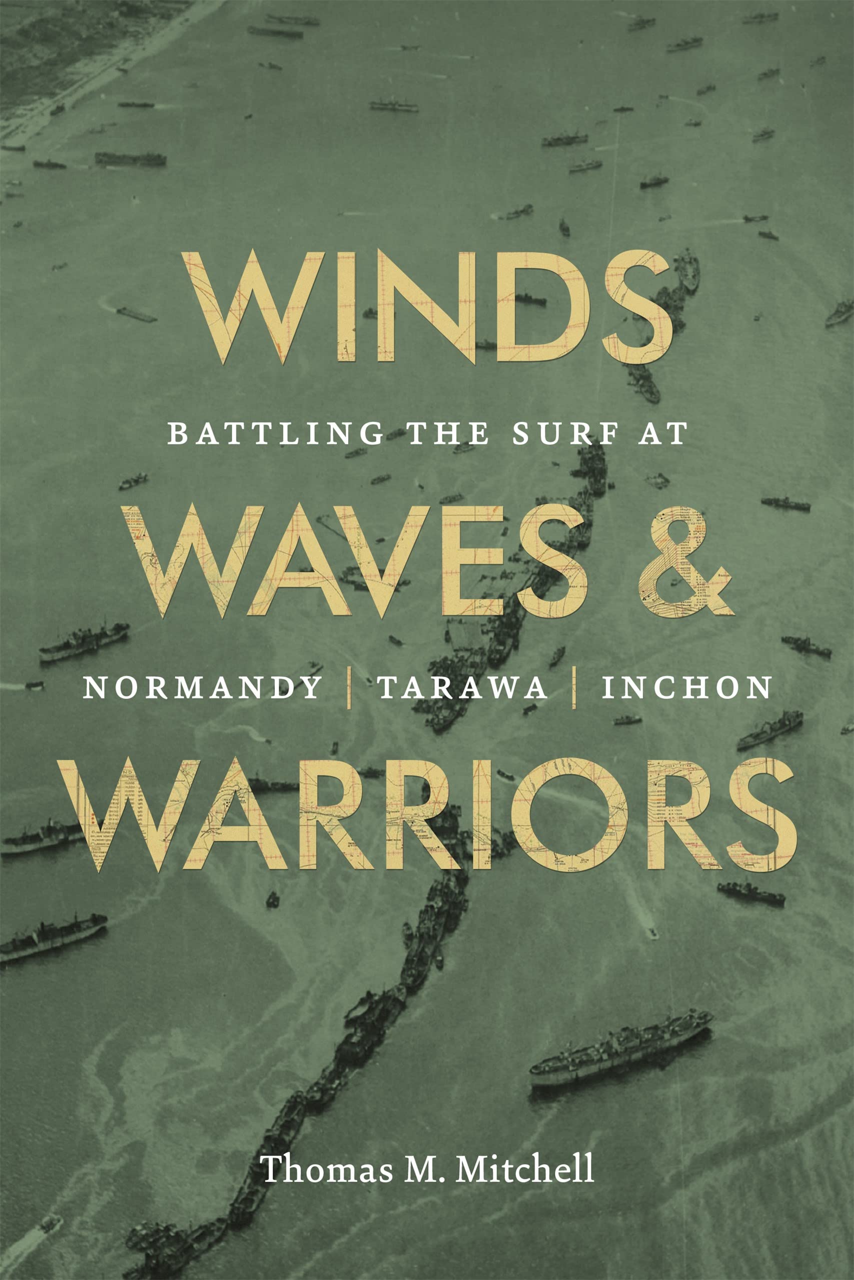 Winds, Waves, And Warriors: Battling The Surf At Normandy, Tarawa, And Inchon,Used