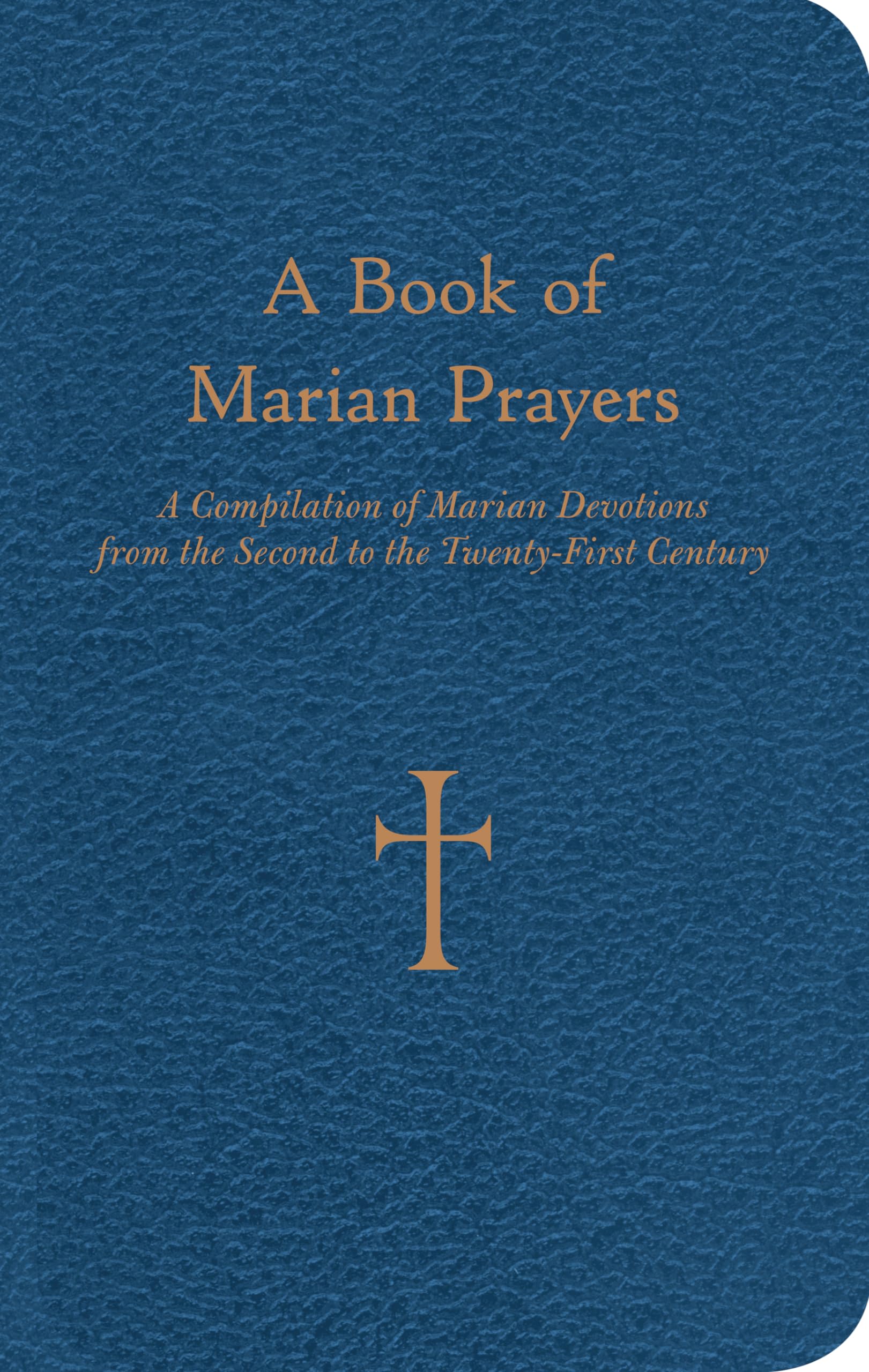 A Book of Marian Prayers: A Compilation of Marian Devotions from the Second to the TwentyFirst Century,New