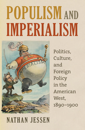 Populism And Imperialism: Politics, Culture, And Foreign Policy In The American West, 18901900,New