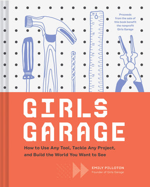 Girls Garage: How to Use Any Tool, Tackle Any Project, and Build the World You Want to See,Used