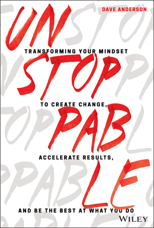 Unstoppable: Transforming Your Mindset to Create Change, Accelerate Results, and Be the Best at What You Do,New