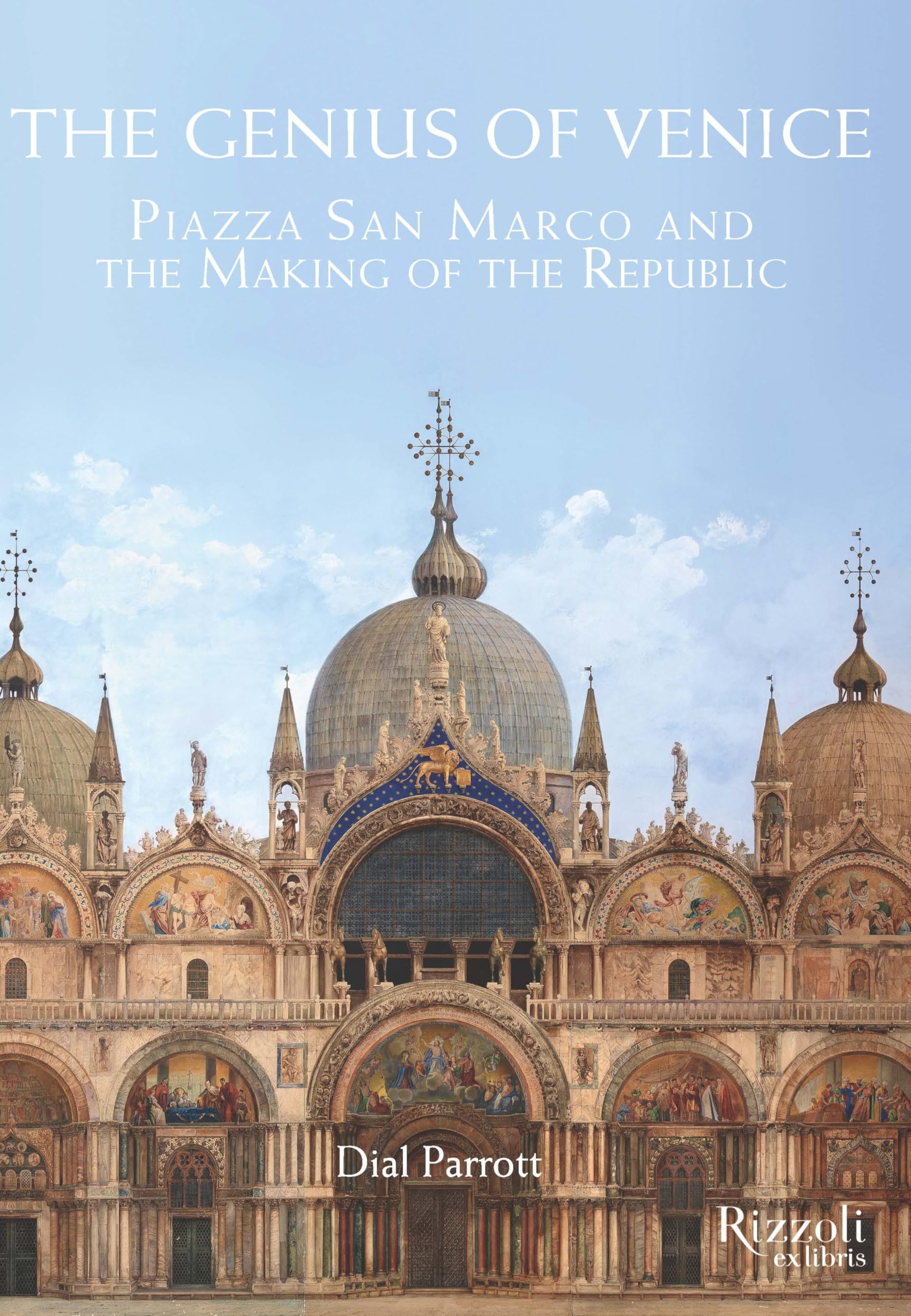 The Genius Of Venice: Piazza San Marco And The Making Of The Republic,New