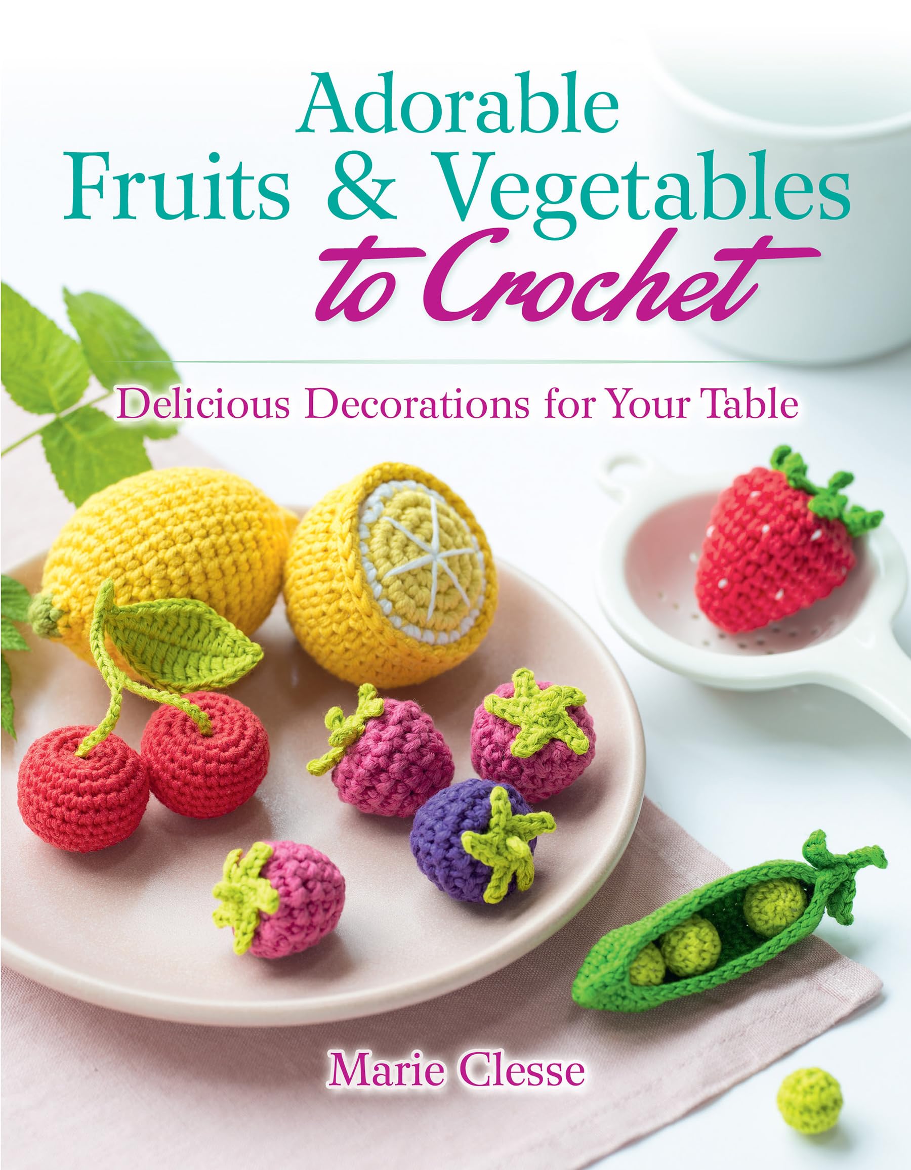 Adorable Fruits & Vegetables To Crochet: Delicious Decorations For Your Table (Dover Crafts: Crochet)