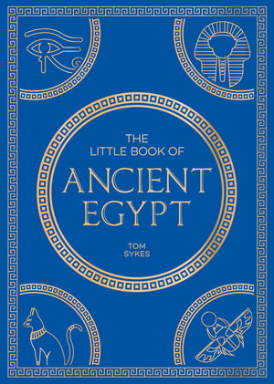 The Little Book of Ancient Egypt: A Pocket Guide to an Epic Civilization, Including Key Events, People, Trivia and More
