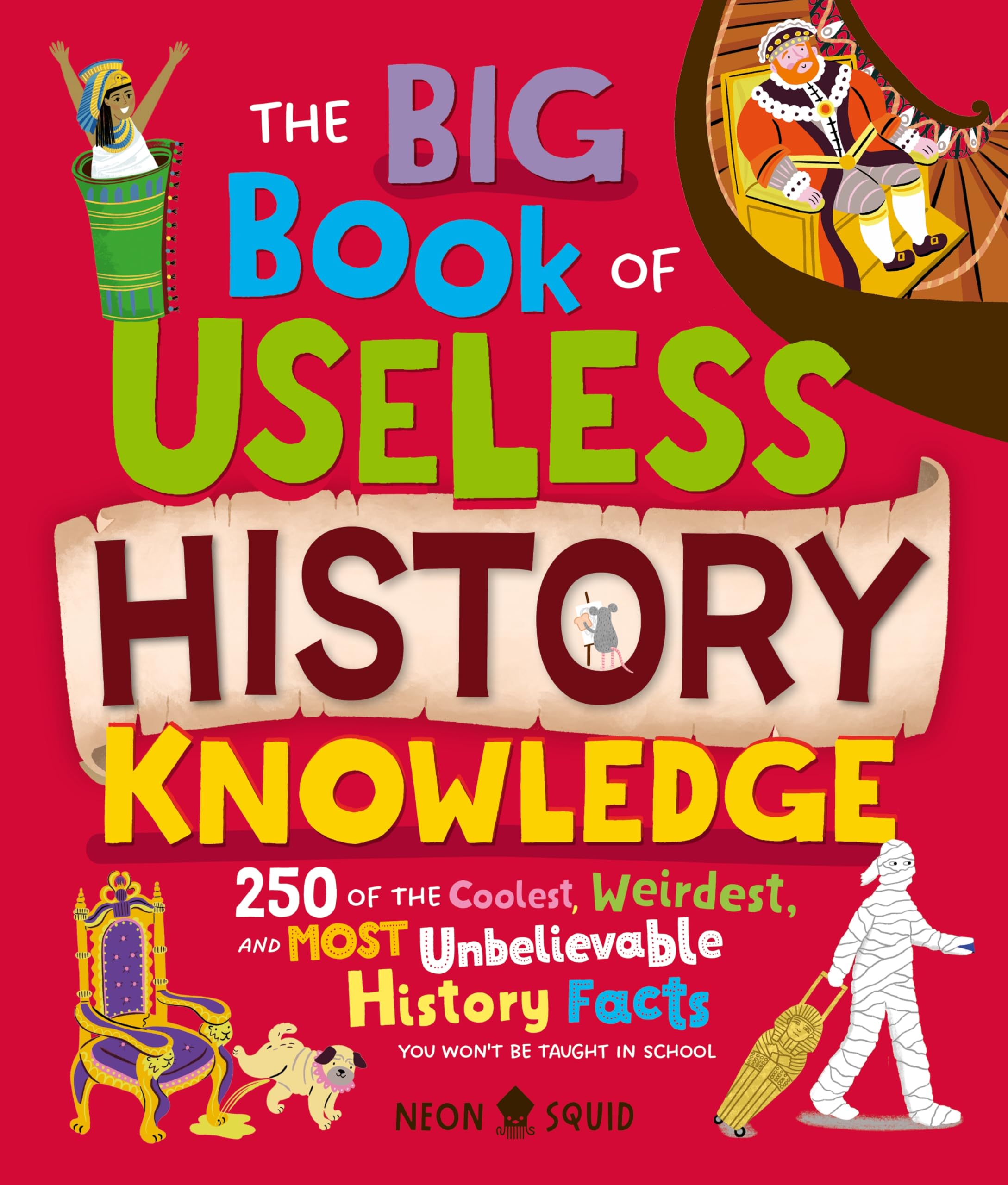 The Big Book Of Useless History Knowledge: 250 Of The Coolest, Weirdest, And Most Unbelievable History Facts You WonT Be Taugh