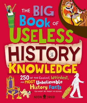 The Big Book Of Useless History Knowledge: 250 Of The Coolest, Weirdest, And Most Unbelievable History Facts You WonT Be Taugh