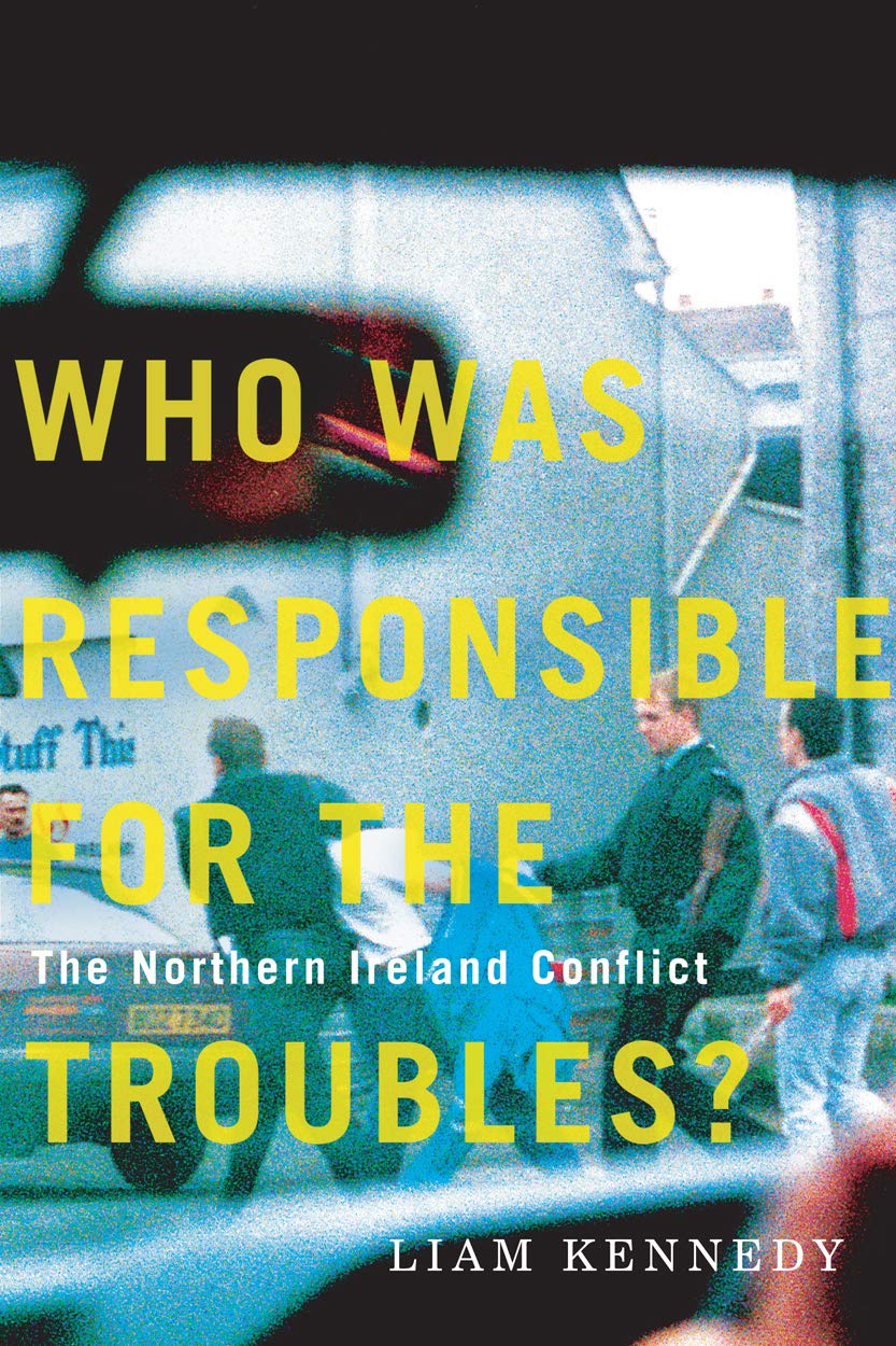 Who Was Responsible For The Troubles?: The Northern Ireland Conflict