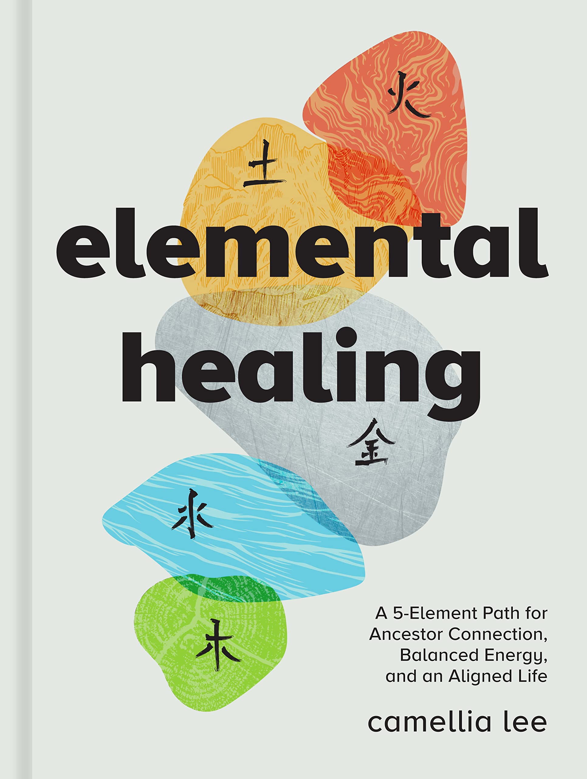 Elemental Healing: A 5Element Path For Ancestor Connection, Balanced Energy, And An Aligned Life