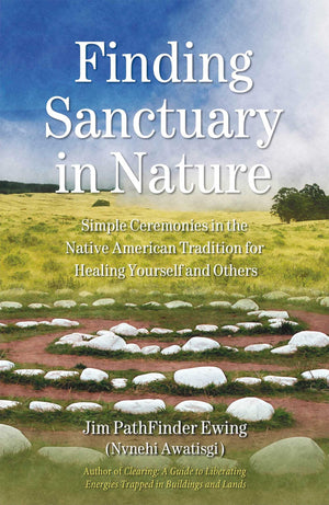 Finding Sanctuary in Nature: Simple Ceremonies in the Native American Tradition for Healing Yourself and Others,New