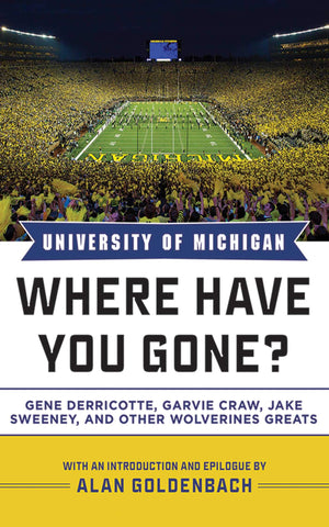 University of Michigan: Where Have You Gone? Gene Derricotte, Garvie Craw, Jake Sweeney, and Other Wolverine Greats,Used