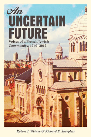 An Uncertain Future: Voices Of A French Jewish Community, 19402012,Used