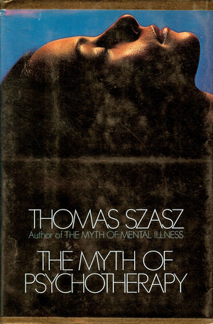 The Myth Of Psychotherapy: Mental Healing As Religion, Rhetoric, And Repression,Used