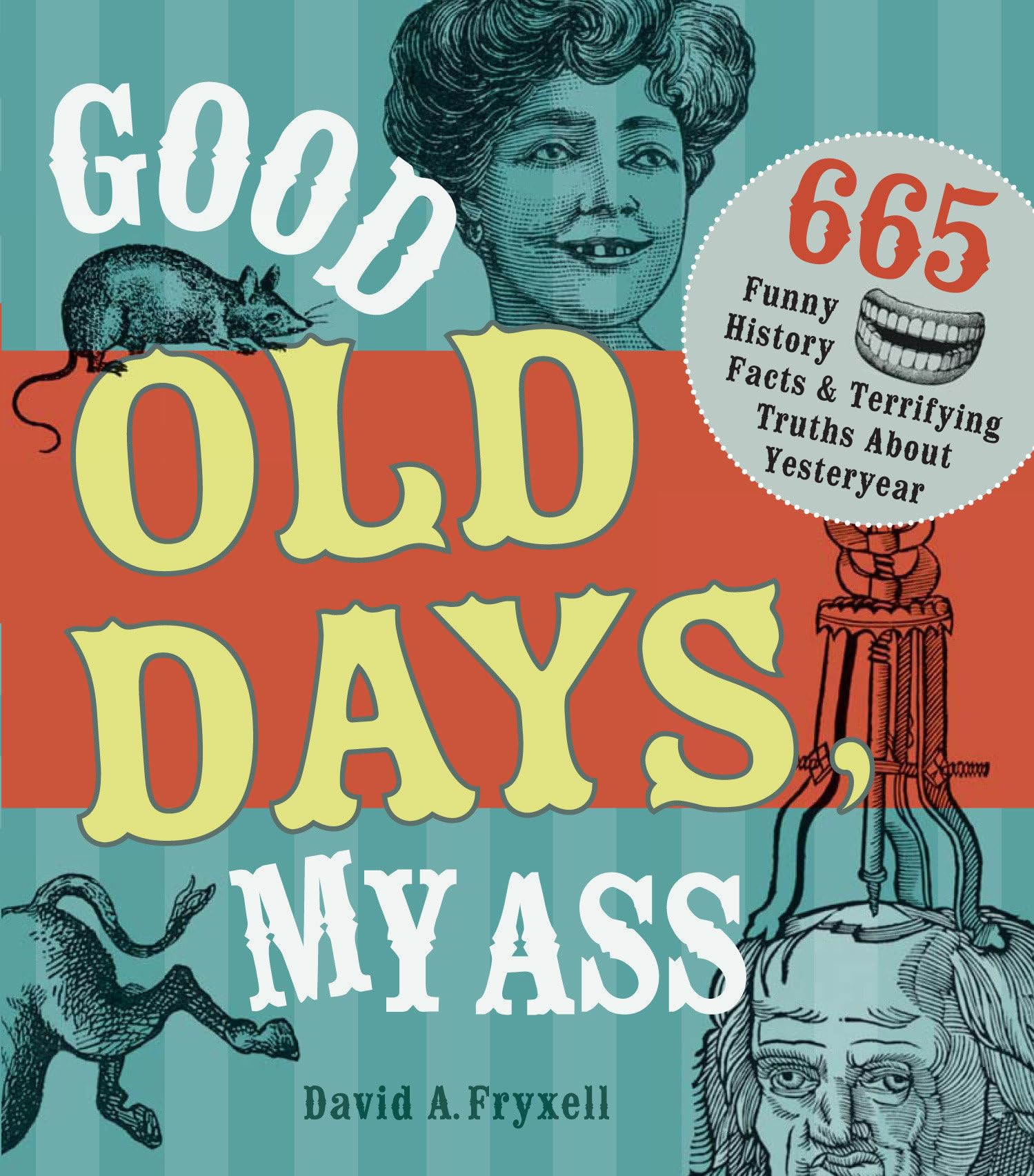 Good Old Days My Ass: 665 Funny History Facts & Terrifying Truths about Yesteryear,Used