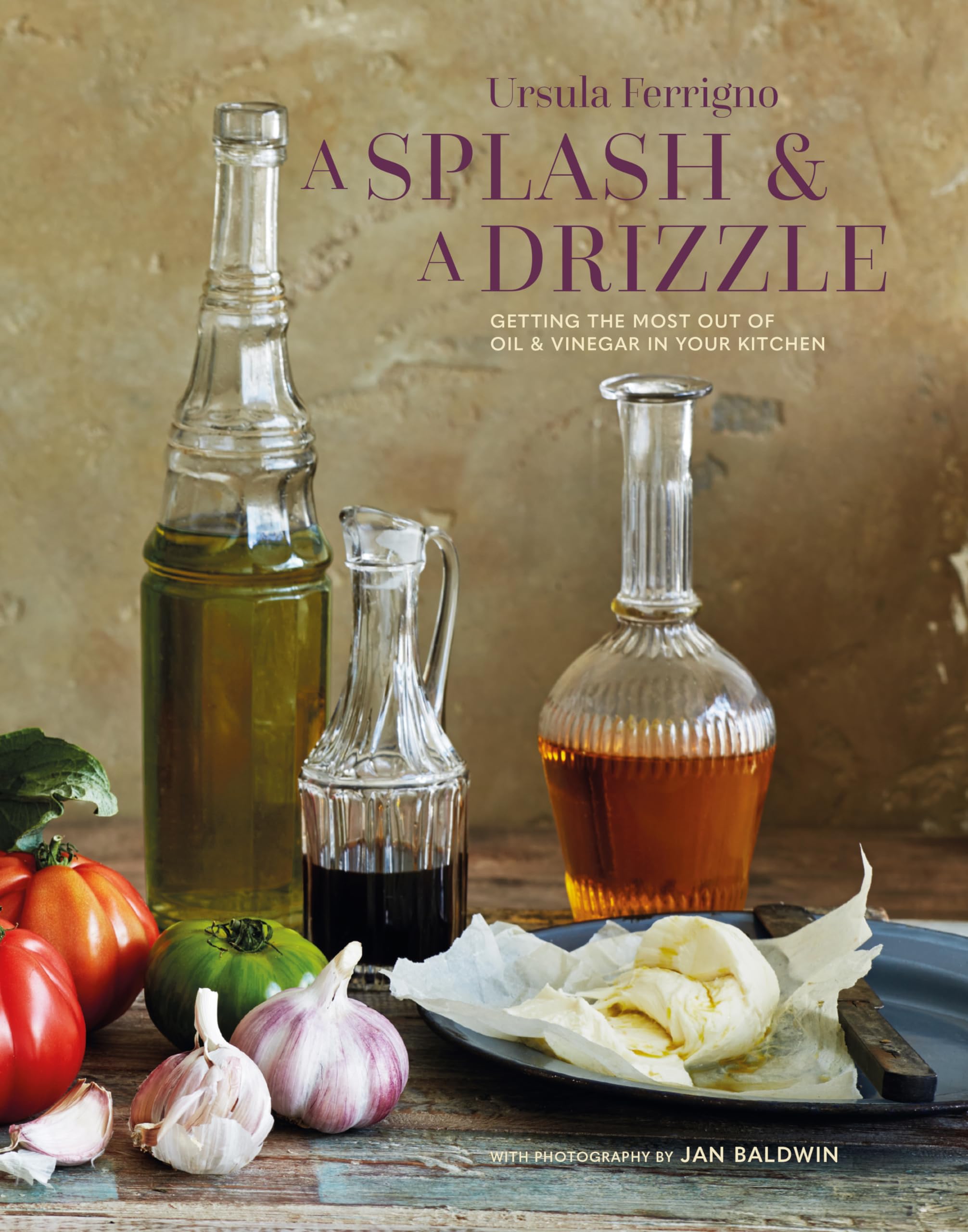 A Splash and a Drizzle...: Getting the most out of oil and vinegar in your kitchen,New