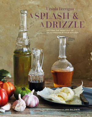 A Splash and a Drizzle...: Getting the most out of oil and vinegar in your kitchen,New