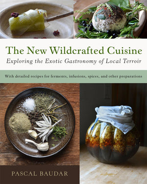 The New Wildcrafted Cuisine: Exploring The Exotic Gastronomy Of Local Terroir