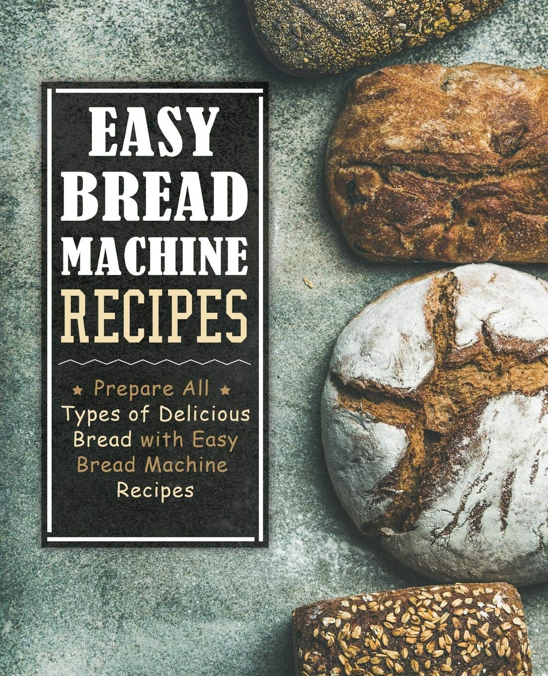Easy Bread Machine Recipes: Prepare All Types of Delicious Breads with Easy Bread Machine Recipes (2nd Edition),Used