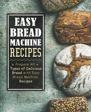 Easy Bread Machine Recipes: Prepare All Types of Delicious Breads with Easy Bread Machine Recipes (2nd Edition),Used