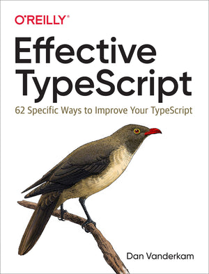 Effective Typescript: 62 Specific Ways To Improve Your Typescript