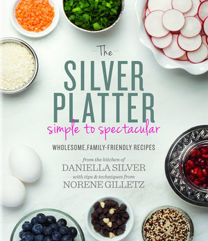 The Silver Platter: Simple to Spectacular Wholesome, FamilyFriendly Recipes