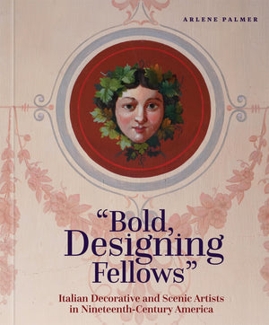 Bold, Designing Fellows: Italian Decorative And Scenic Artists In NineteenthCentury America