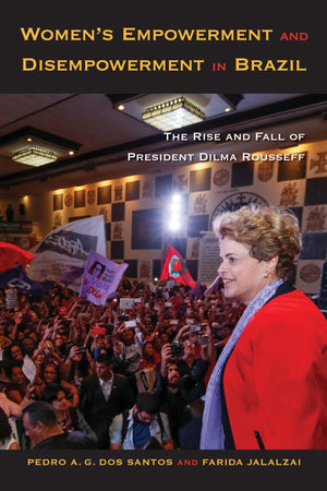 Women's Empowerment and Disempowerment in Brazil: The Rise and Fall of President Dilma Rousseff,Used