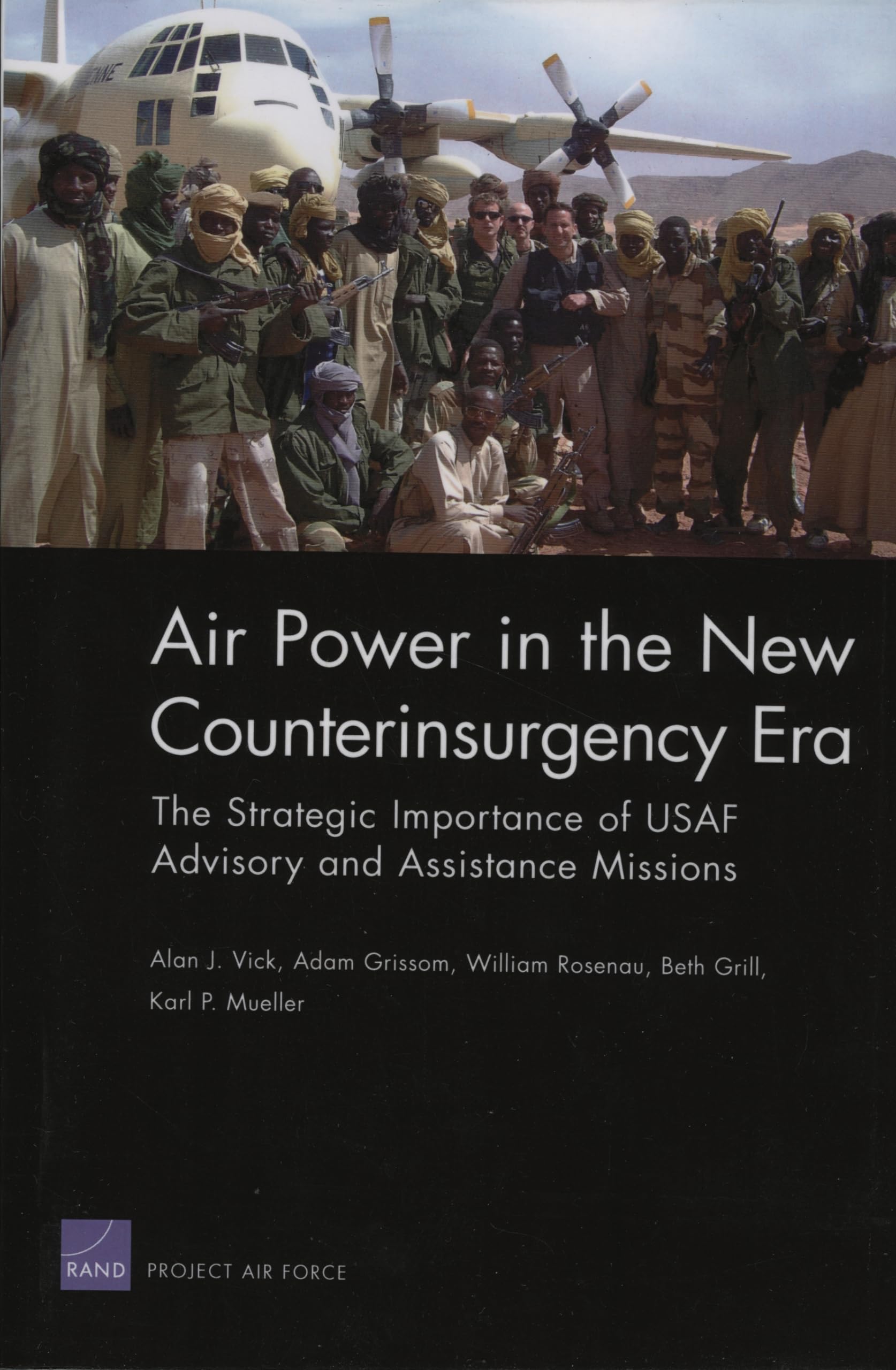 Air Power In The New Counterinsurgency Era: The Strategic Importance Of Usaf Advisory And Assistance Missions,New