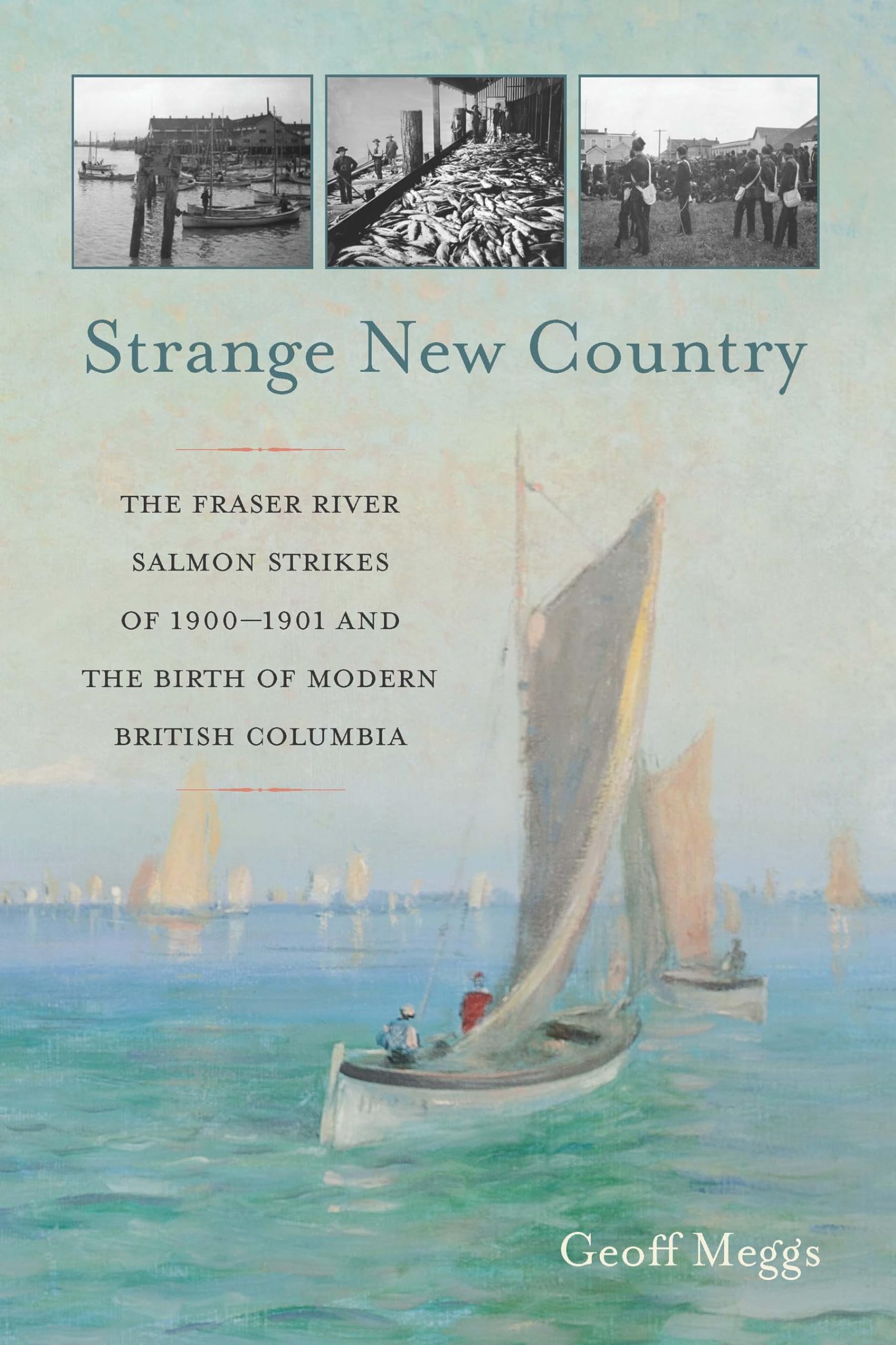 Strange New Country: The Fraser River Salmon Strikes of 1900 and the Birth of Modern British Columbia,Used