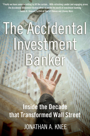 The Accidental Investment Banker: Inside The Decade That Transformed Wall Street