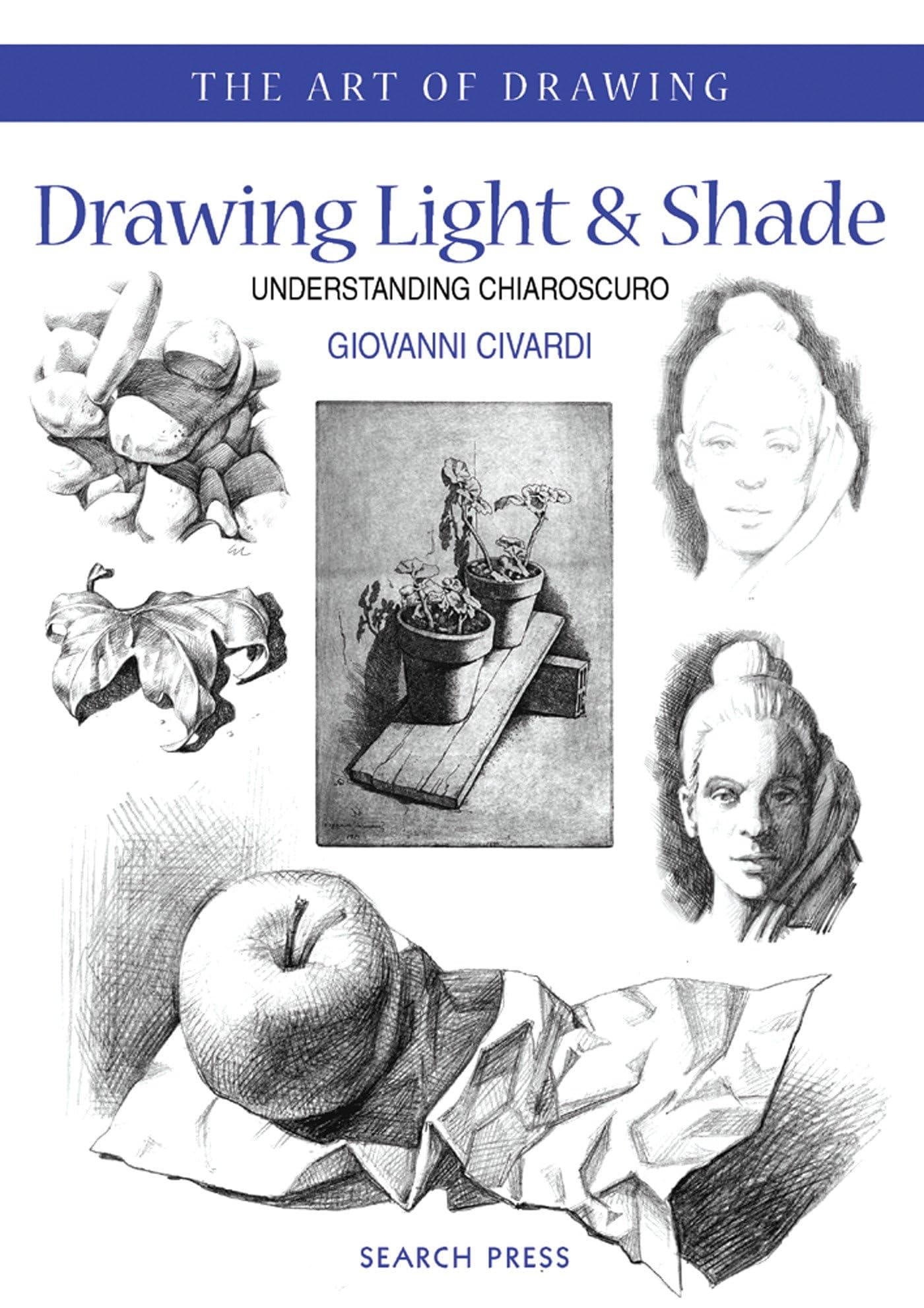 Drawing Light & Shade: Understanding Chiarascuro (The Art Of Drawing)