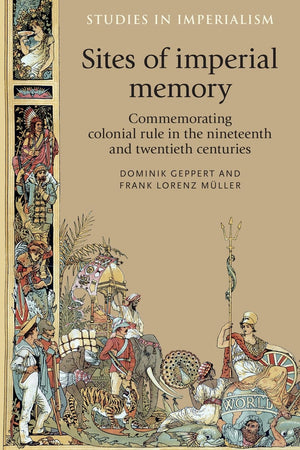 Sites of imperial memory: Commemorating colonial rule in the nineteenth and twentieth centuries (Studies in Imperialism, 119),Used