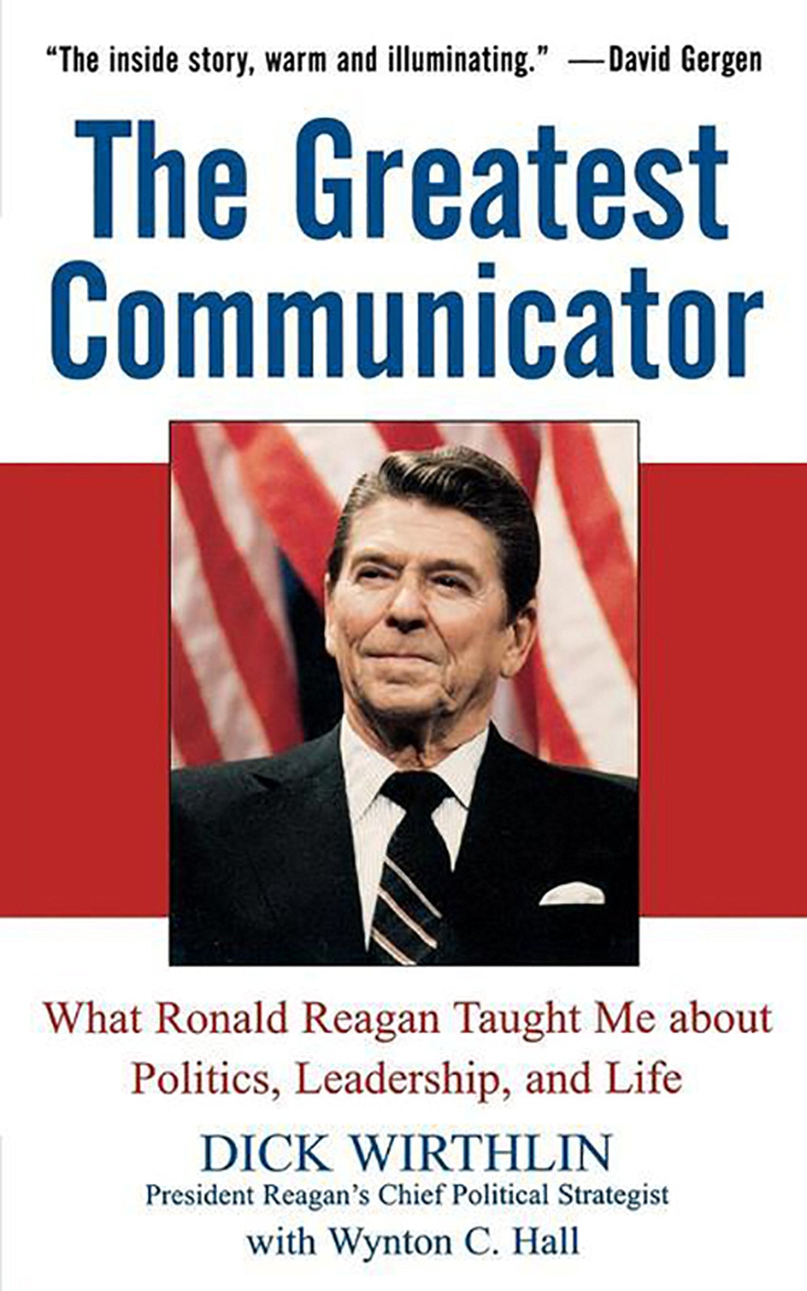 The Greatest Communicator: What Ronald Reagan Taught Me About Politics, Leadership, And Life