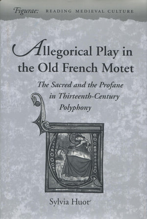 Allegorical Play in the Old French Motet: The Sacred and the Profane in ThirteenthCentury Polyphony (Figurae: Reading Medieval ,Used