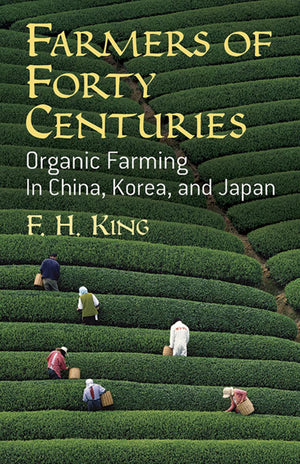 Farmers Of Forty Centuries: Organic Farming In China, Korea, And Japan