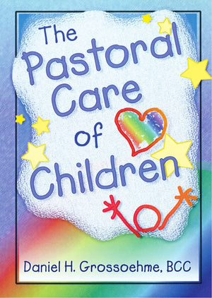 The Pastoral Care Of Children (Haworth Religion And Mental Health.),New
