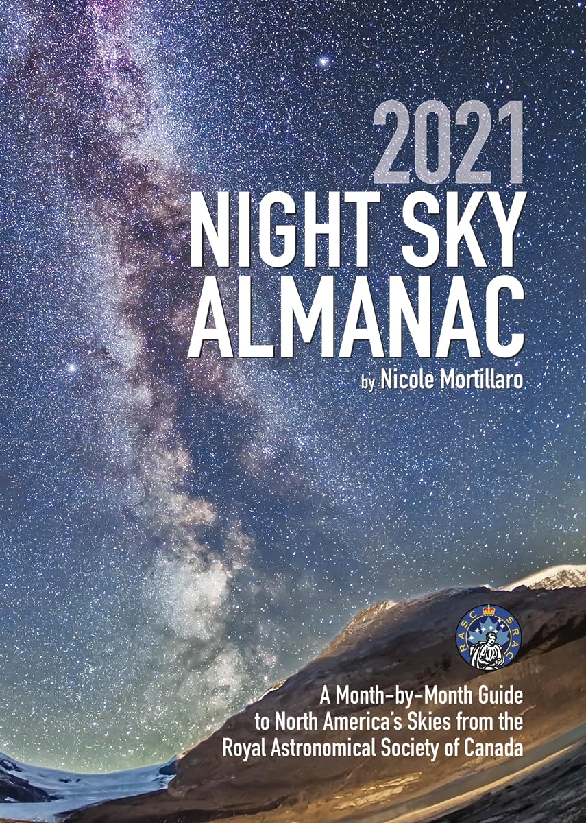 2021 Night Sky Almanac: A MonthbyMonth Guide to North America's Skies from the Royal Astronomical Society of Canada (Guide to ,New