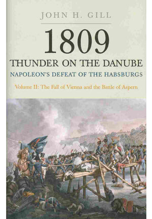 1809: Thunder On The Danube  Napoleon'S Defeat Of The Habsburgs, Vol. 2: The Fall Of Vienna And The Battle Of Aspern