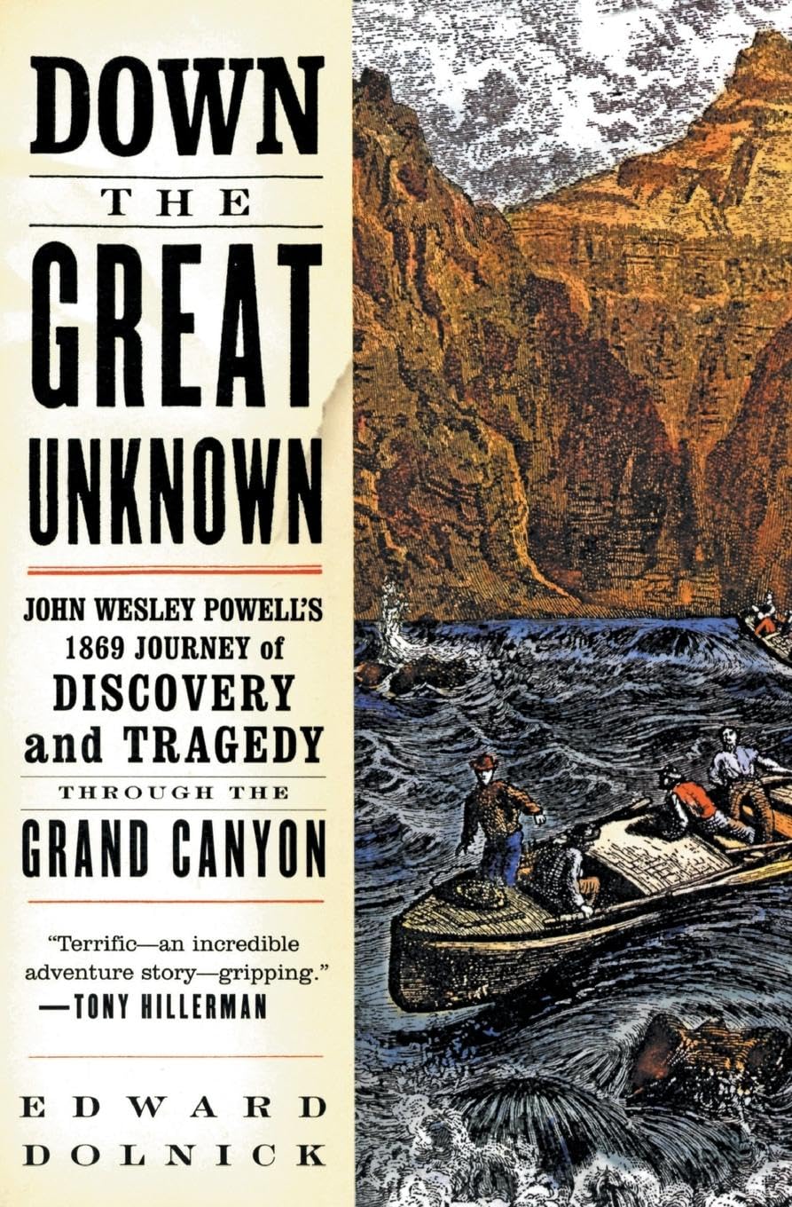 Down The Great Unknown: John Wesley Powell'S 1869 Journey Of Discovery And Tragedy Through The Grand Canyon