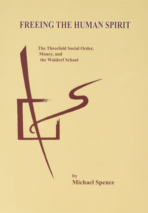 Freeing the Human Spirit: The Threefold Social Order, Money & the Waldorf School,Used