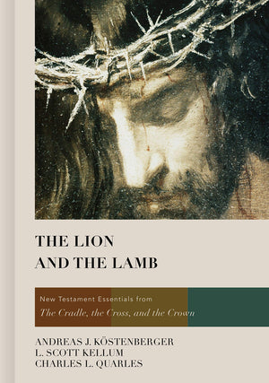 The Lion And The Lamb: New Testament Essentials From The Cradle, The Cross, And The Crown