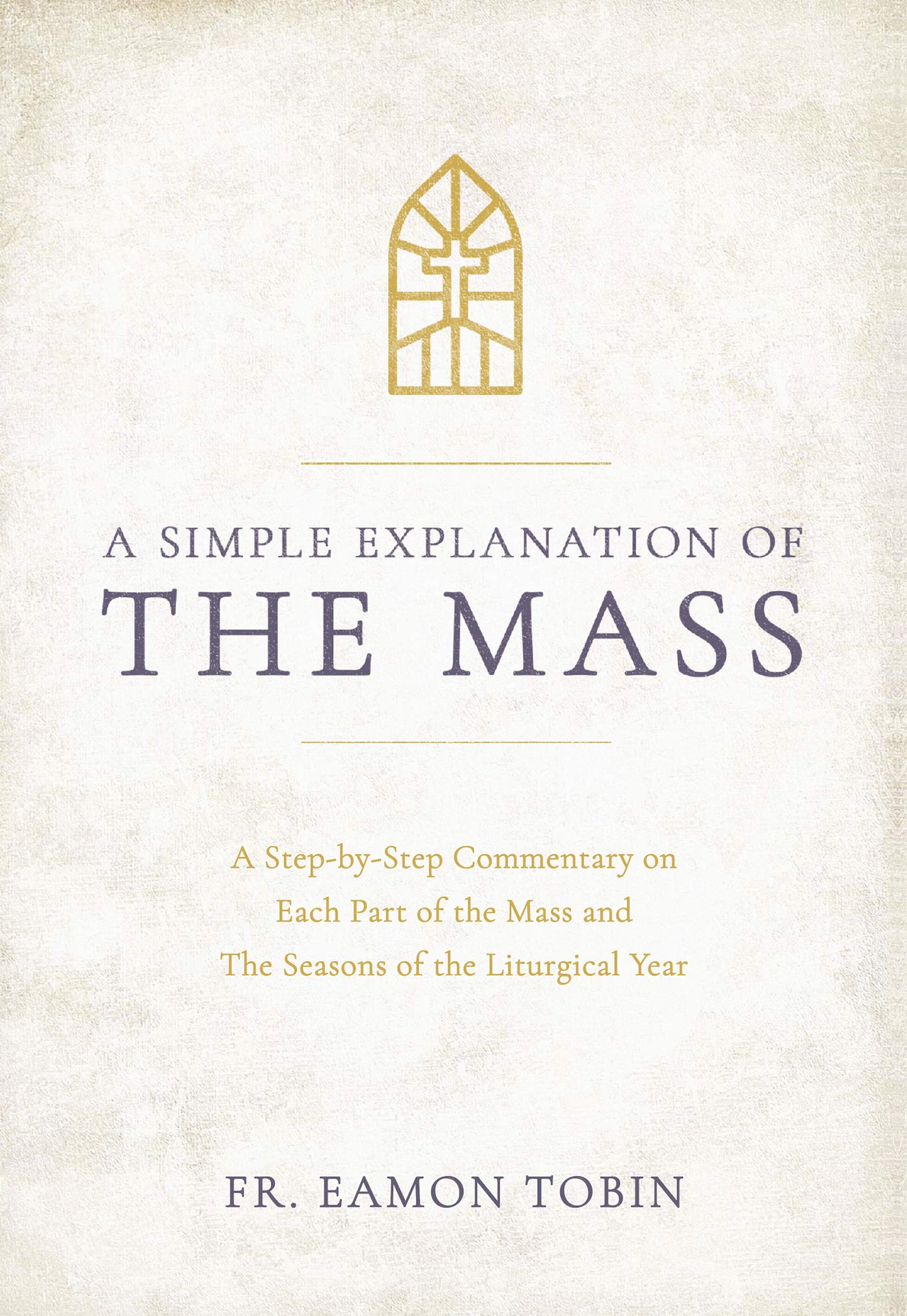 A Simple Explanation of the Mass: A StepbyStep Commentary on Each Part of the Mass and The Seasons of the Liturgical Year,Used