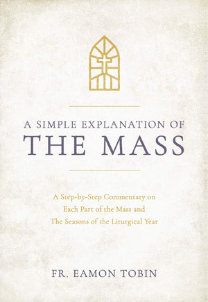 A Simple Explanation of the Mass: A StepbyStep Commentary on Each Part of the Mass and The Seasons of the Liturgical Year,Used