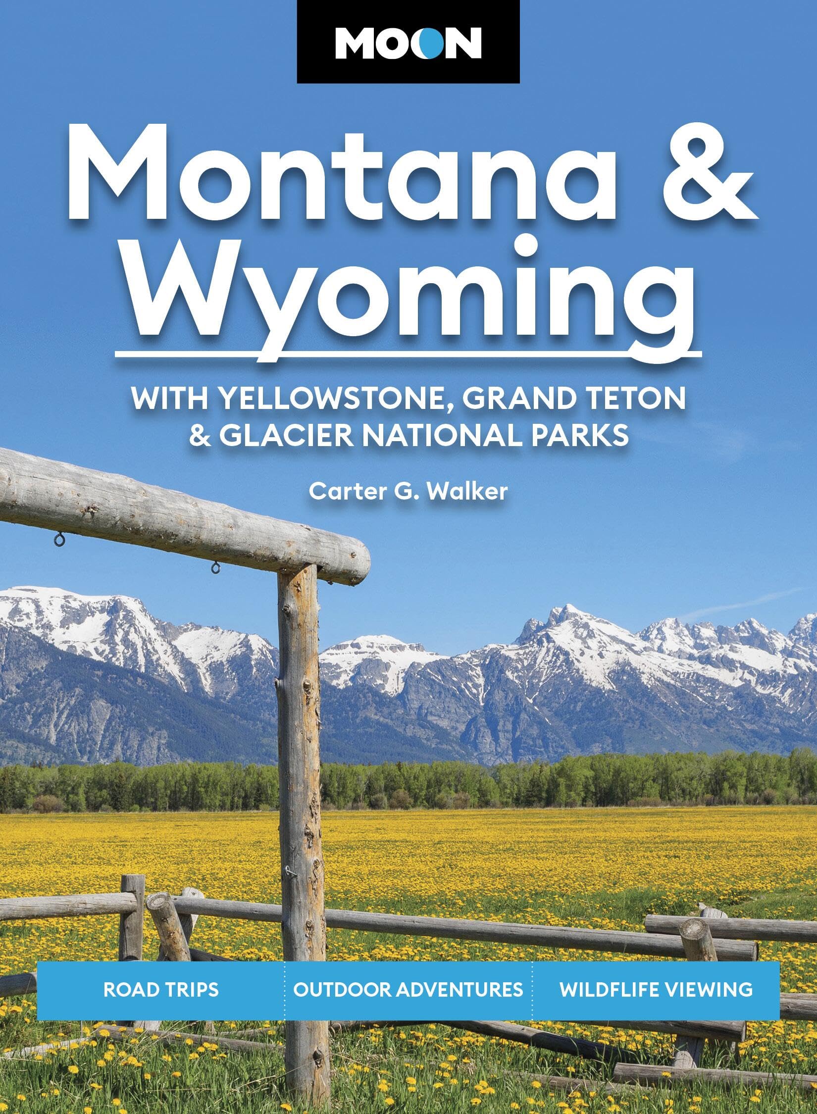 Moon Montana & Wyoming: With Yellowstone, Grand Teton & Glacier National Parks: Road Trips, Outdoor Adventures, Wildlife Viewing