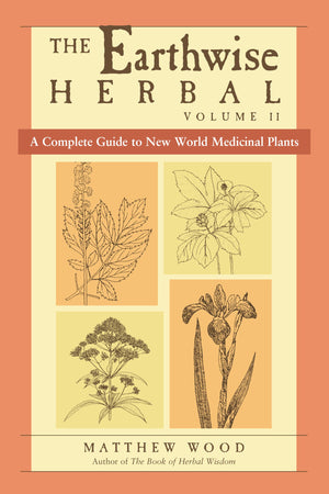 The Earthwise Herbal, Volume Ii: A Complete Guide To New World Medicinal Plants