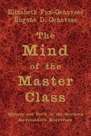The Mind of the Master Class: History and Faith in the Southern Slaveholders' Worldview,Used