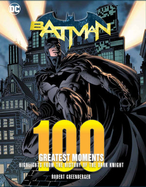 Batman: 100 Greatest Moments: Highlights From The History Of The Dark Knight (Volume 1) (100 Greatest Moments Of Dc Comics, 1)