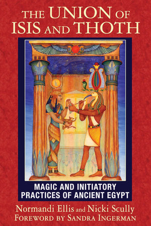 The Union Of Isis And Thoth: Magic And Initiatory Practices Of Ancient Egypt,Used