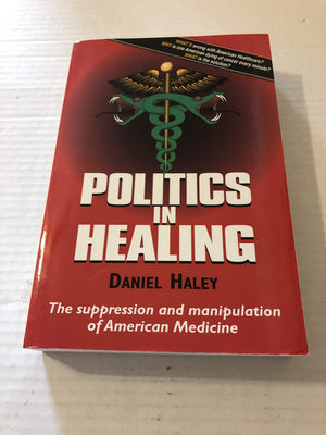 Politics In Healing: The Suppression And Manipulation Of American Medicine